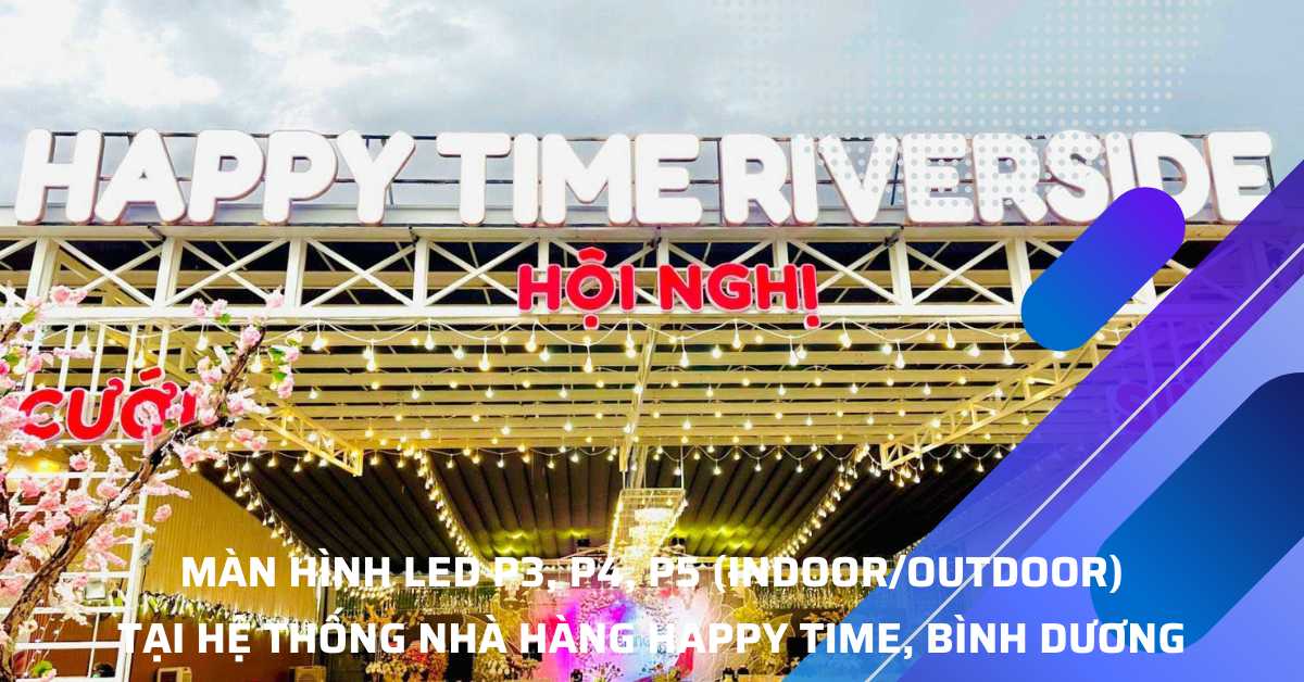 Màn Hình LED Nhà Hàng Tiệc Cưới Happy Time Top1# Bình Dương
