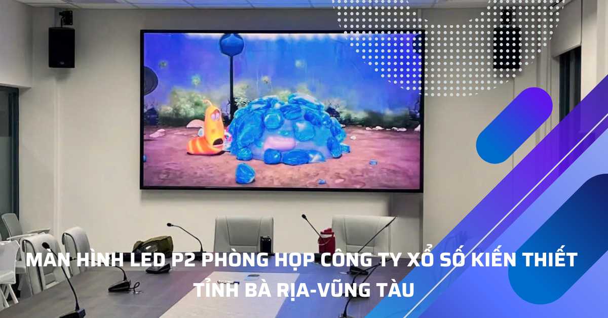 #1 Màn Hình LED Phòng Họp Tại Công Ty Xổ Số Kiến Thiết Bà Rịa - Vũng Tàu