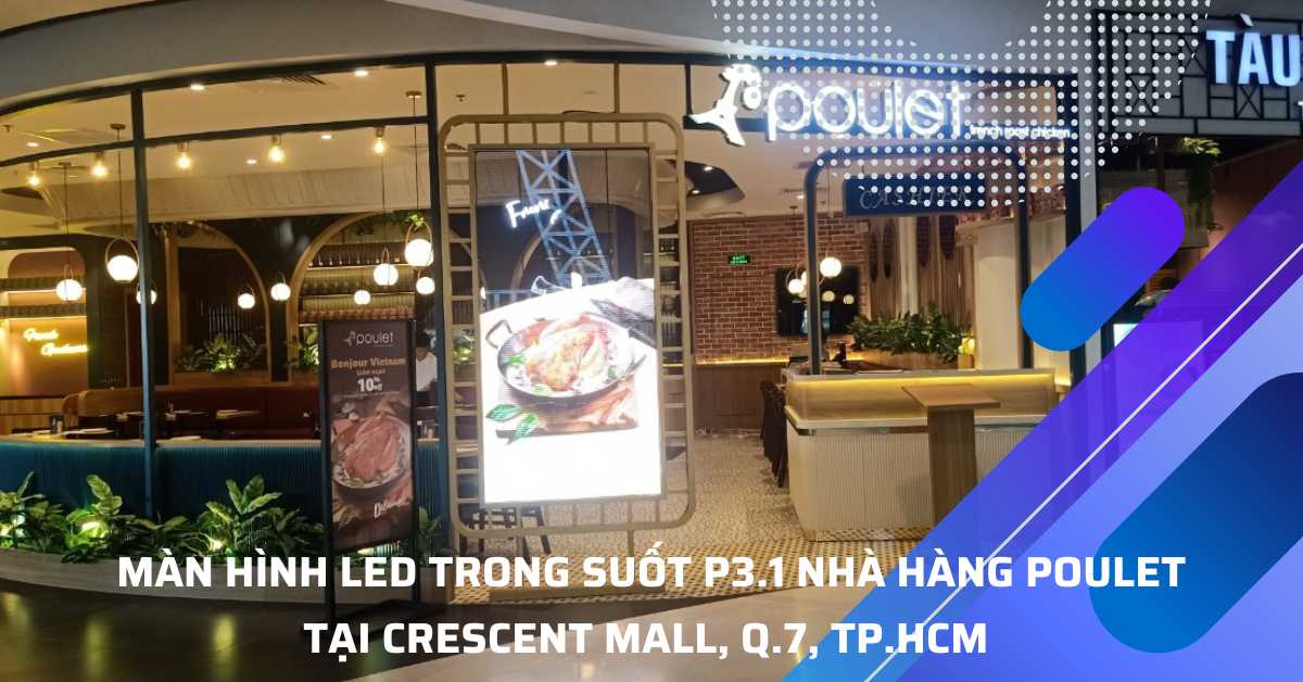 Màn Hình LED Trong Suốt P3.1 Lắp Đặt Tại Nhà Hàng Poulet, Crescent Mall, Q.7, TP.HCM 